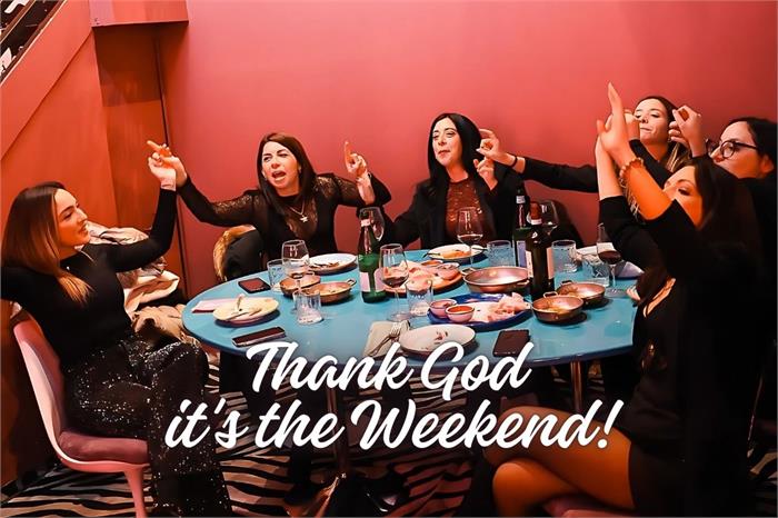 Every Friday and Saturday: Thank God it’s the Weekend